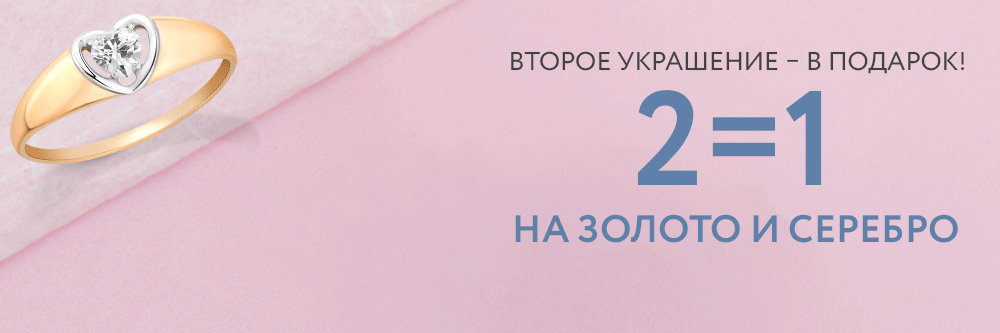 2=1 на изделия из золота и серебра! 2=1 на изделия из золота и серебра!